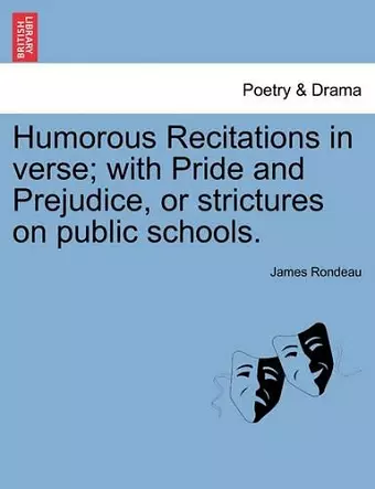 Humorous Recitations in Verse; With Pride and Prejudice, or Strictures on Public Schools. cover