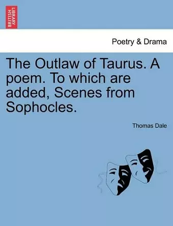 The Outlaw of Taurus. a Poem. to Which Are Added, Scenes from Sophocles. cover