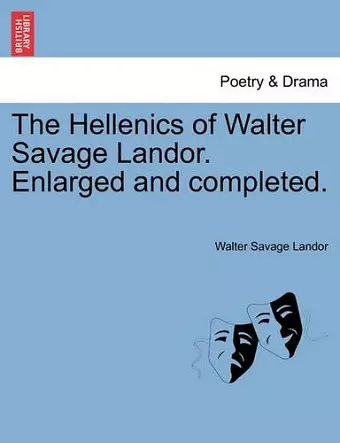 The Hellenics of Walter Savage Landor. Enlarged and Completed. cover