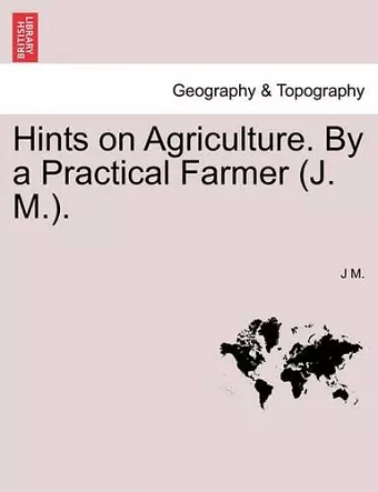 Hints on Agriculture. by a Practical Farmer (J. M.). cover