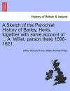 A Sketch of the Parochial History of Barley, Herts, Together with Some Account of ... A. Willet, Parson There 1598-1621. cover