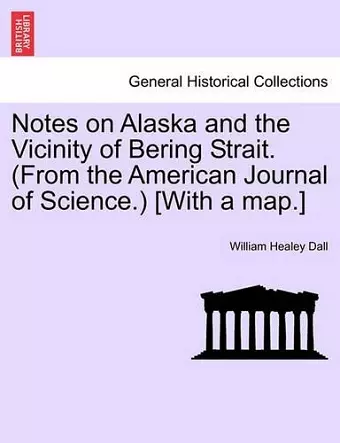 Notes on Alaska and the Vicinity of Bering Strait. (from the American Journal of Science.) [with a Map.] cover