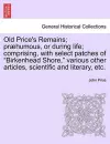 Old Price's Remains; præhumous, or during life; comprising, with select patches of Birkenhead Shore, various other articles, scientific and literary, etc. cover