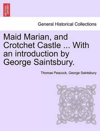 Maid Marian, and Crotchet Castle ... with an Introduction by George Saintsbury. cover