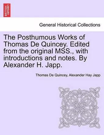 The Posthumous Works of Thomas de Quincey. Edited from the Original Mss., with Introductions and Notes. by Alexander H. Japp. cover