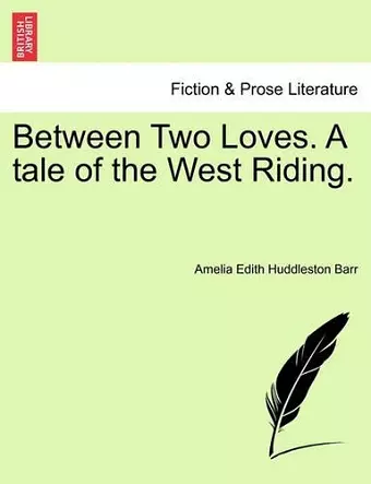 Between Two Loves. a Tale of the West Riding. cover