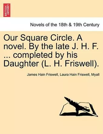 Our Square Circle. a Novel. by the Late J. H. F. ... Completed by His Daughter (L. H. Friswell). cover