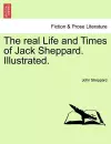 The Real Life and Times of Jack Sheppard. Illustrated. cover