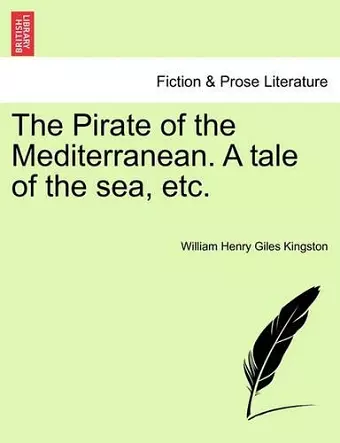 The Pirate of the Mediterranean. a Tale of the Sea, Etc, Vol. I cover