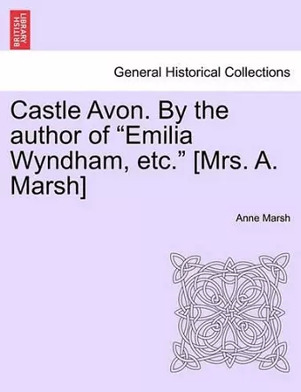 Castle Avon. By the author of Emilia Wyndham, etc. [Mrs. A. Marsh] cover