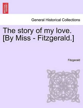 The Story of My Love. [By Miss - Fitzgerald.] cover