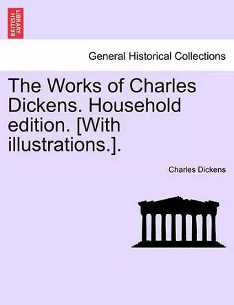 The Works of Charles Dickens. Household Edition. [With Illustrations.]. cover