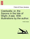 C Dwalla; Or, the Saxons in the Isle of Wight. a Tale. with Illustrations by the Author. cover