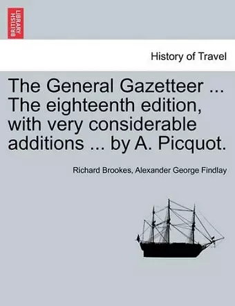 The General Gazetteer ... The eighteenth edition, with very considerable additions ... by A. Picquot. cover