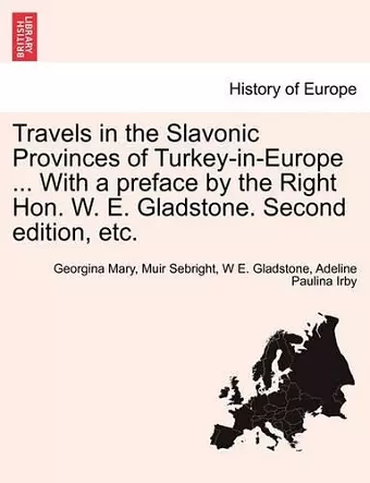 Travels in the Slavonic Provinces of Turkey-In-Europe ... with a Preface by the Right Hon. W. E. Gladstone. Second Edition, Vol. I cover