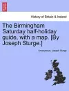 The Birmingham Saturday Half-Holiday Guide, with a Map. [By Joseph Sturge.] cover