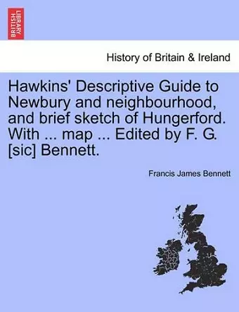 Hawkins' Descriptive Guide to Newbury and Neighbourhood, and Brief Sketch of Hungerford. with ... Map ... Edited by F. G. [Sic] Bennett. cover