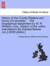 History of the County Palatine and Duchy of Lancaster ... The biographical department by W. R. Whatton, Esq. (History of the cotton manufacture [by Edward Baines Jun.]) [With plates.] VOL. I. cover