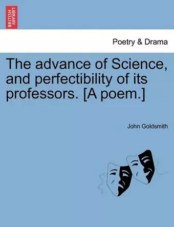 The Advance of Science, and Perfectibility of Its Professors. [a Poem.] cover