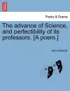 The Advance of Science, and Perfectibility of Its Professors. [a Poem.] cover