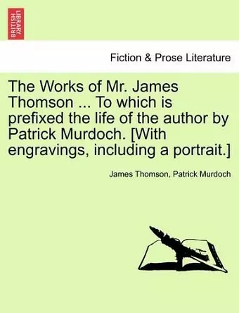 The Works of Mr. James Thomson ... to Which Is Prefixed the Life of the Author by Patrick Murdoch. [With Engravings, Including a Portrait.] Vol. I. cover