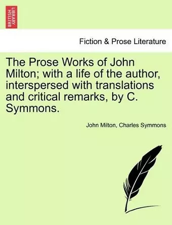 The Prose Works of John Milton; with a life of the author, interspersed with translations and critical remarks, by C. Symmons. Vol. V. cover