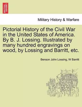 Pictorial History of the Civil War in the United States of America. By B. J. Lossing. Illustrated by many hundred engravings on wood, by Lossing and Barritt, etc. VOLUME III cover