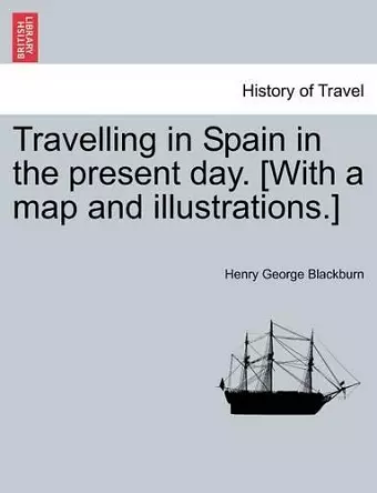 Travelling in Spain in the Present Day. [with a Map and Illustrations.] cover