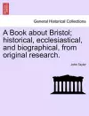 A Book about Bristol; Historical, Ecclesiastical, and Biographical, from Original Research. cover