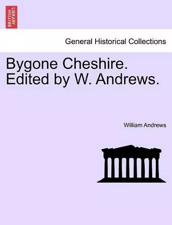 Bygone Cheshire. Edited by W. Andrews. cover