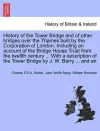 History of the Tower Bridge and of Other Bridges Over the Thames Built by the Corporation of London. Including an Account of the Bridge House Trust from the Twelfth Century ... with a Description of the Tower Bridge by J. W. Barry ... and an cover