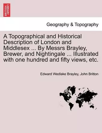 A Topographical and Historical Description of London and Middlesex ... By Messrs Brayley, Brewer, and Nightingale ... Illustrated with one hundred and fifty views, etc. Vol. III. cover