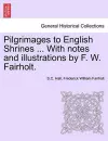 Pilgrimages to English Shrines ... with Notes and Illustrations by F. W. Fairholt. cover