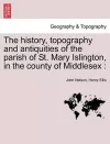 The History, Topography and Antiquities of the Parish of St. Mary Islington, in the County of Middlesex cover