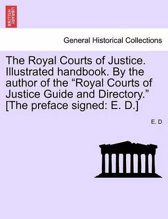 The Royal Courts of Justice. Illustrated Handbook. by the Author of the Royal Courts of Justice Guide and Directory. [The Preface Signed cover