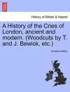 A History of the Cries of London, Ancient and Modern. (Woodcuts by T. and J. Bewick, Etc.) cover