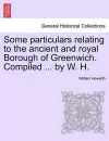 Some Particulars Relating to the Ancient and Royal Borough of Greenwich. Compiled ... by W. H. cover