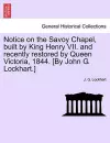 Notice on the Savoy Chapel, Built by King Henry VII. and Recently Restored by Queen Victoria, 1844. [By John G. Lockhart.] cover