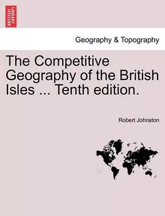 The Competitive Geography of the British Isles ... Tenth Edition. cover