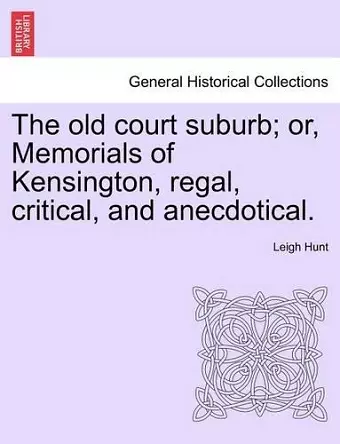 The Old Court Suburb; Or, Memorials of Kensington, Regal, Critical, and Anecdotical. Third Edition cover