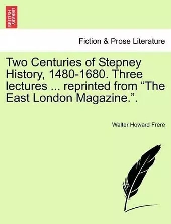 Two Centuries of Stepney History, 1480-1680. Three Lectures ... Reprinted from the East London Magazine.. cover