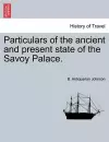 Particulars of the Ancient and Present State of the Savoy Palace. cover