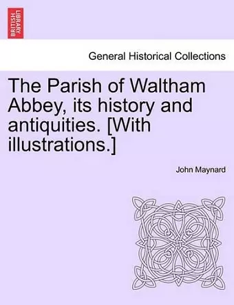 The Parish of Waltham Abbey, Its History and Antiquities. [With Illustrations.] cover