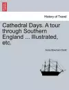 Cathedral Days. a Tour Through Southern England ... Illustrated, Etc. cover