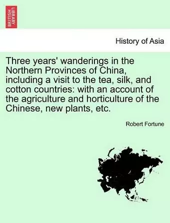 Three Years' Wanderings in the Northern Provinces of China, Including a Visit to the Tea, Silk, and Cotton Countries cover