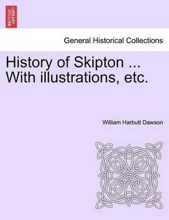 History of Skipton ... with Illustrations, Etc. cover