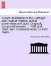 A Brief Description of the Burrough and Town of Preston, and Its Government and Guild. Originally Composed Between ... 1682 and 1686. with Occasional Notes by John Taylor. cover