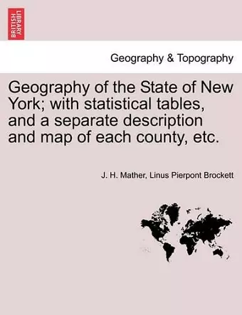 Geography of the State of New York; With Statistical Tables, and a Separate Description and Map of Each County, Etc. cover