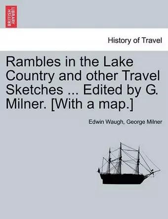 Rambles in the Lake Country and Other Travel Sketches ... Edited by G. Milner. [With a Map.] cover