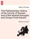 The Parliamentary History of the County of Sussex; And of the Several Boroughs and Cinque Ports Therein. cover